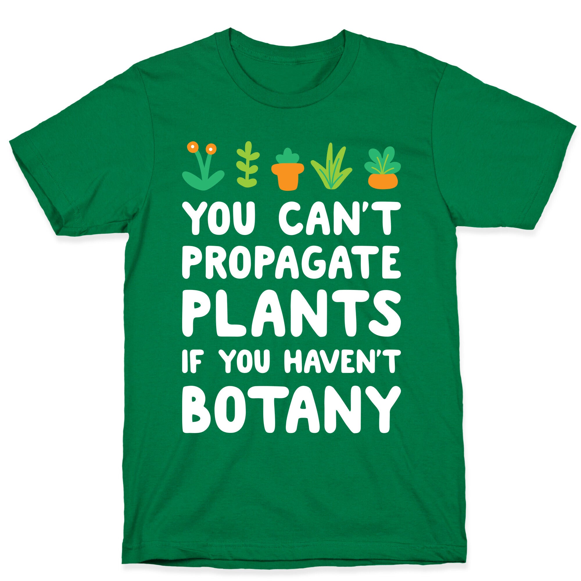 You Can't Propagate Plants If You Haven't Botany T-Shirt